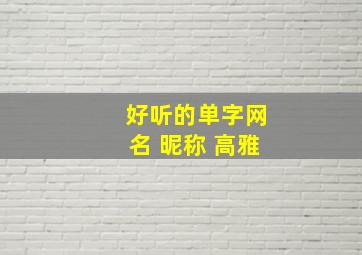 好听的单字网名 昵称 高雅